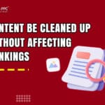 Content Be Cleaned Up Without Affecting Rankings