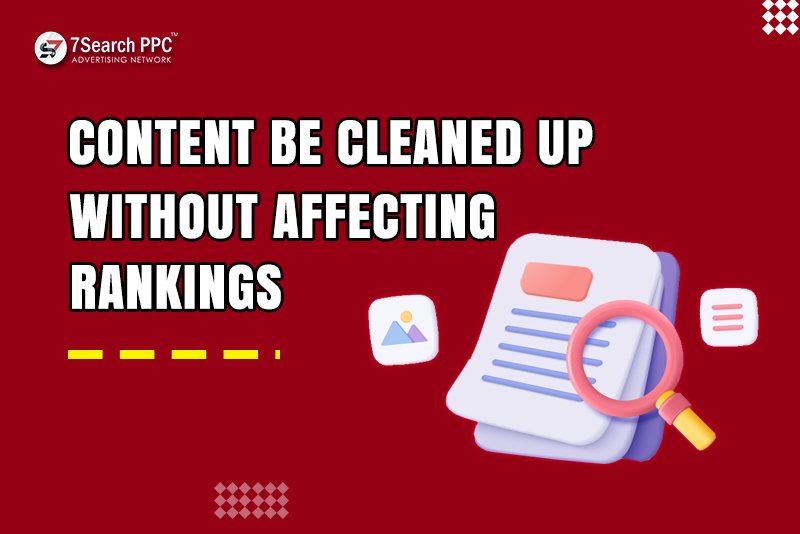 Content Be Cleaned Up Without Affecting Rankings