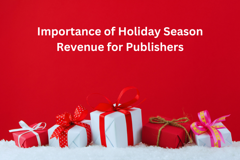 Understanding the Importance of Holiday Season Revenue for Publishers