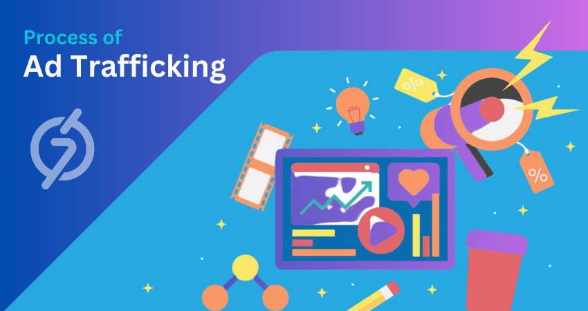 Ad Trafficking: What Is It? Advice and Techniques 2 Process of Ad Trafficking